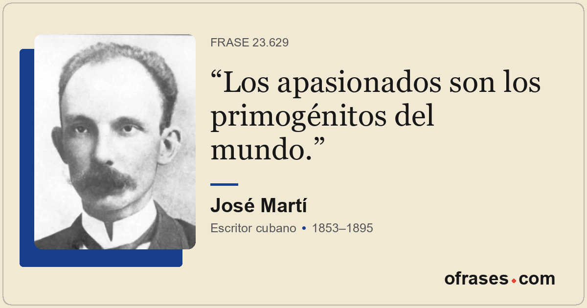 Los apasionados son los primogénitos del mundo.