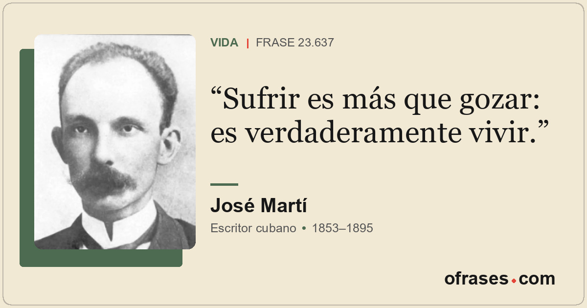Sufrir es más que gozar: es verdaderamente vivir.