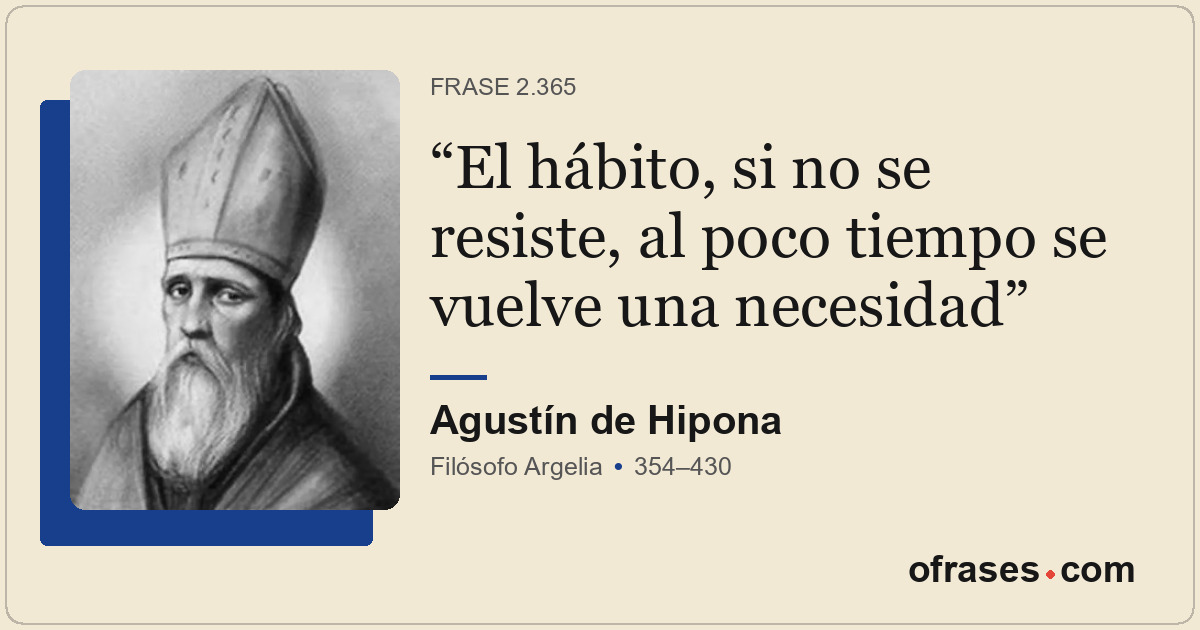 El hábito, si no se resiste, al poco tiempo se vuelve una necesidad
