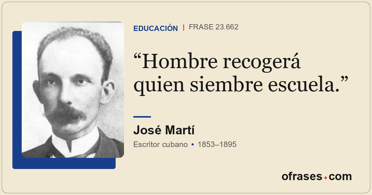 Hombre recogerá quien siembre escuela.