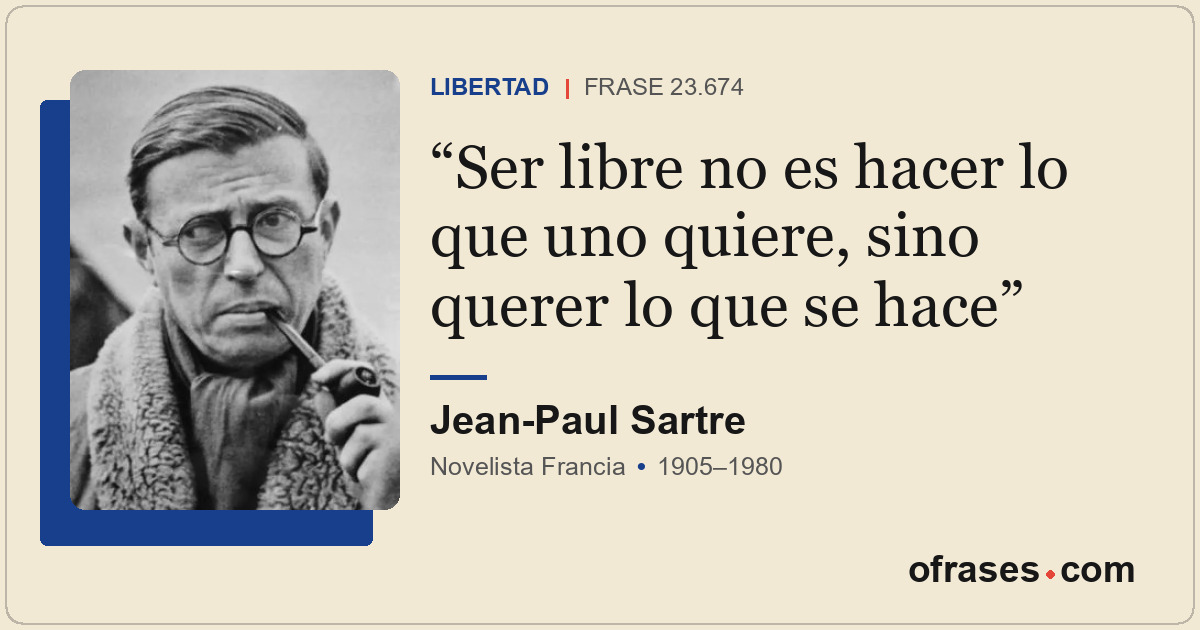 Ser libre no es hacer lo que uno quiere, sino querer lo que se hace
