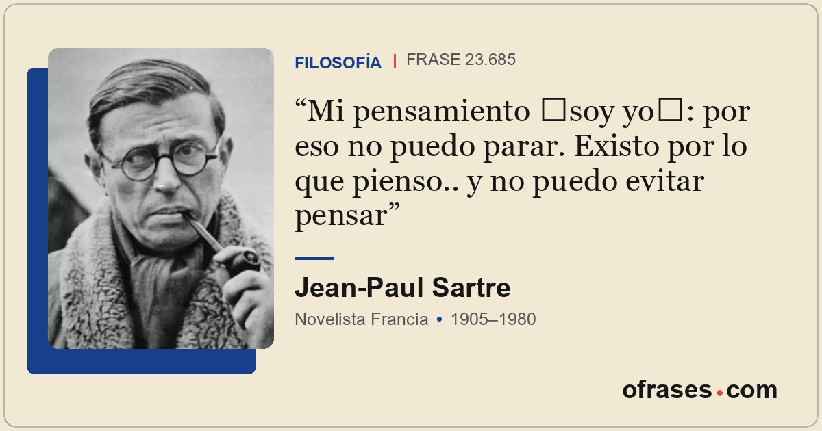 Mi pensamiento soy yo: por eso no puedo parar. Existo por lo que pienso.. y no...