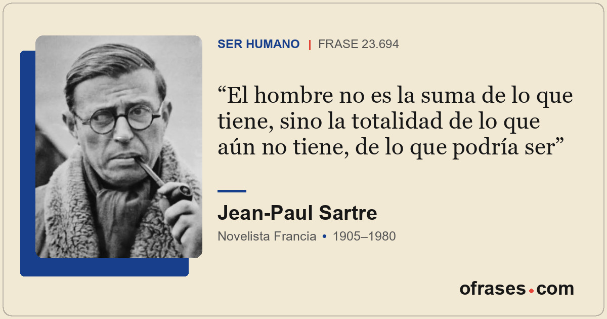 El hombre no es la suma de lo que tiene, sino la totalidad de lo que aún no tien...