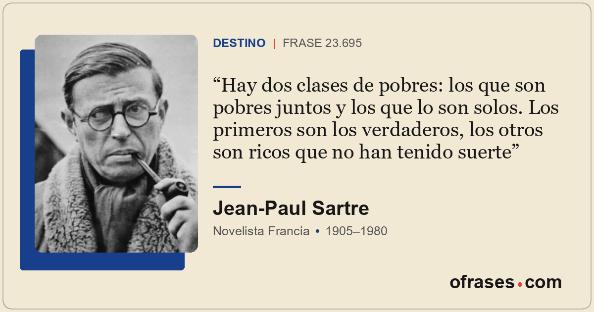 Hay dos clases de pobres: los que son pobres juntos y los que lo son solos. Los...