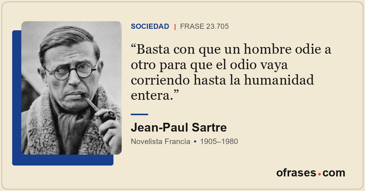 Basta con que un hombre odie a otro para que el odio vaya corriendo hasta la hum...