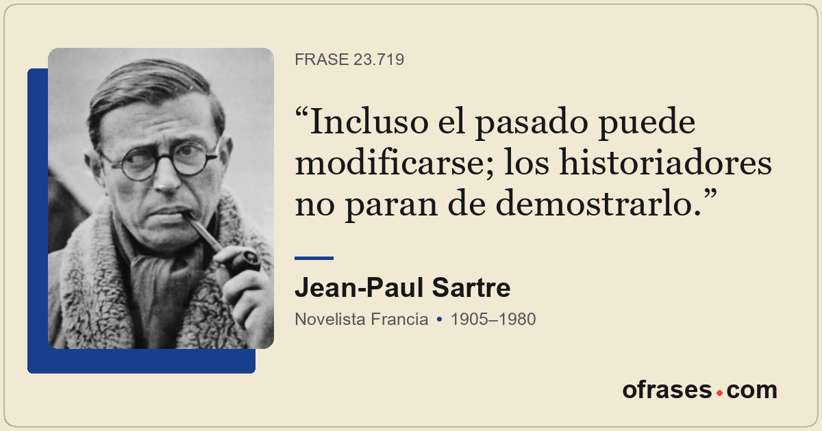 Incluso el pasado puede modificarse; los historiadores no paran de demostrarlo.