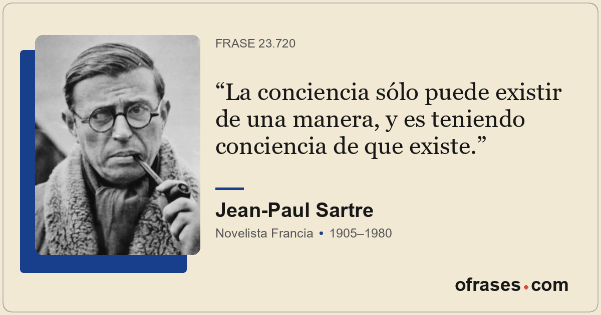 La conciencia sólo puede existir de una manera, y es teniendo conciencia de que...