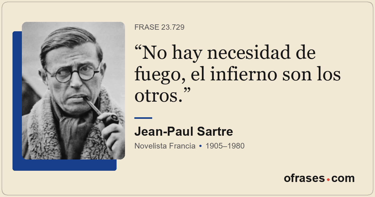 No hay necesidad de fuego, el infierno son los otros.