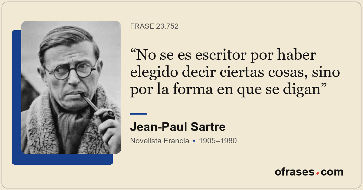No se es escritor por haber elegido decir ciertas cosas, sino por la forma en qu...