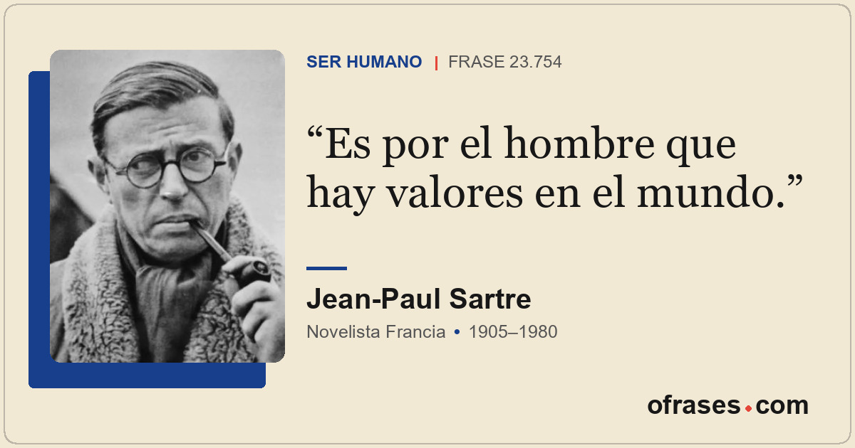 Es por el hombre que hay valores en el mundo.