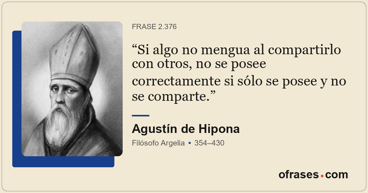 Si algo no mengua al compartirlo con otros, no se posee correctamente si sólo se...
