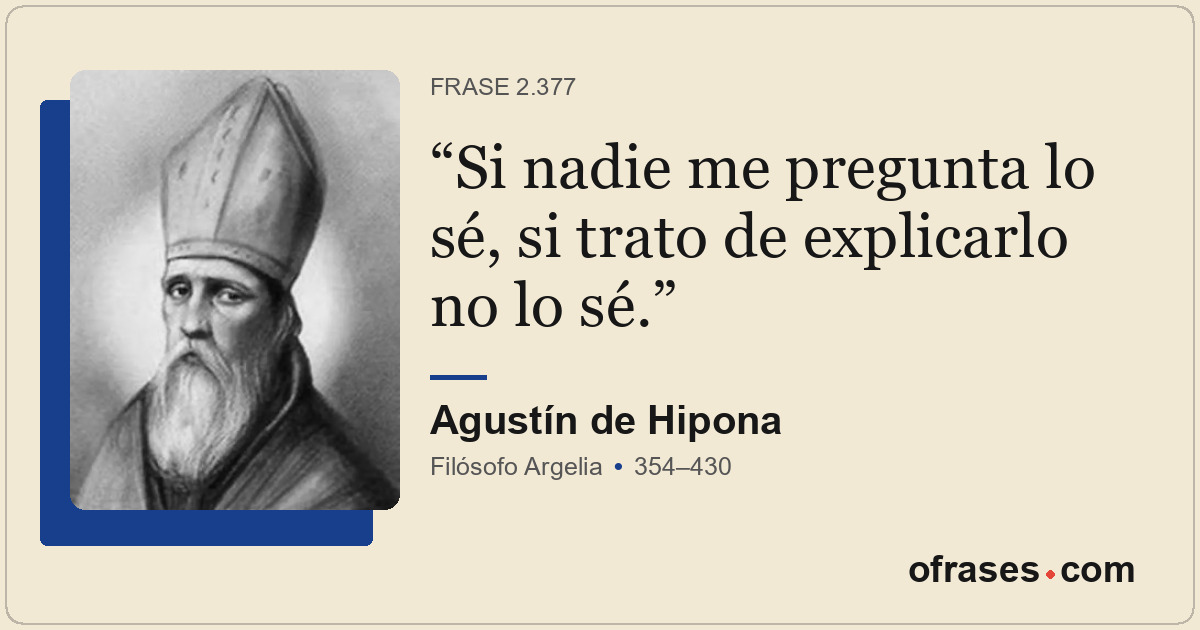 Si nadie me pregunta lo sé, si trato de explicarlo no lo sé.
