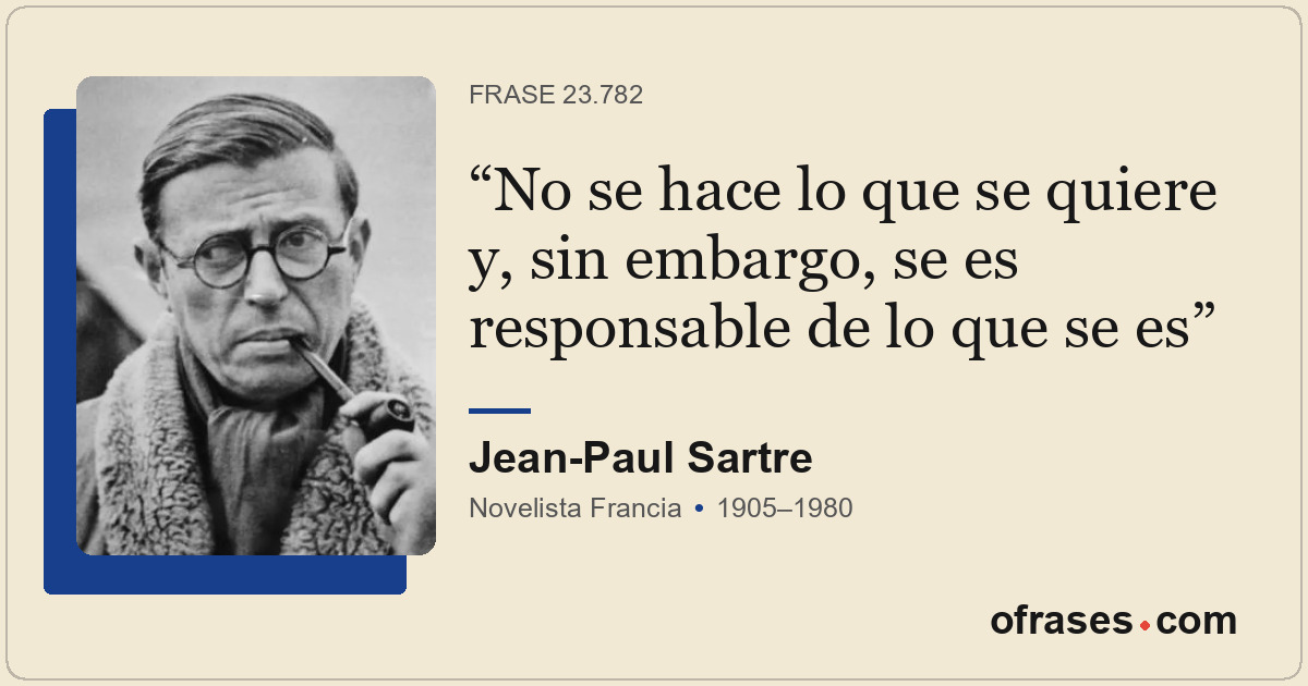 No se hace lo que se quiere y, sin embargo, se es responsable de lo que se es