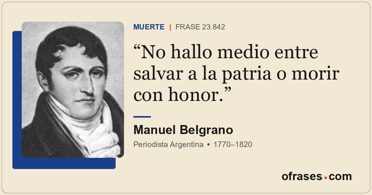 No hallo medio entre salvar a la patria o morir con honor.
