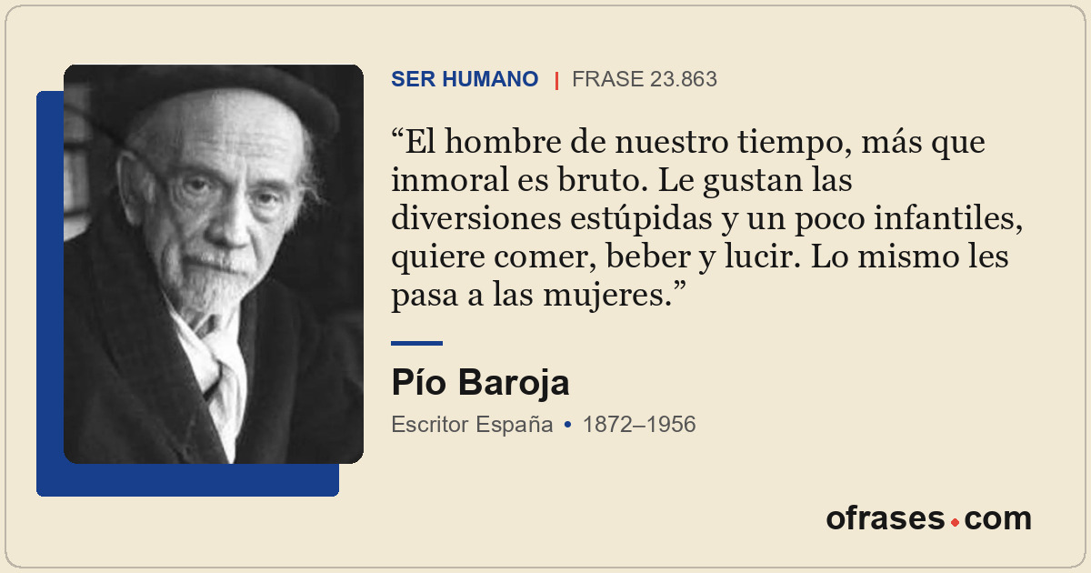 El hombre de nuestro tiempo, más que inmoral es bruto. Le gustan las diversiones...
