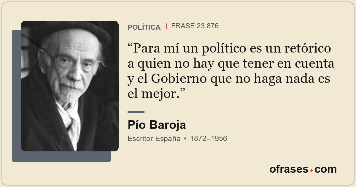 Para mí un político es un retórico a quien no hay que tener en cuenta y el Gobie...