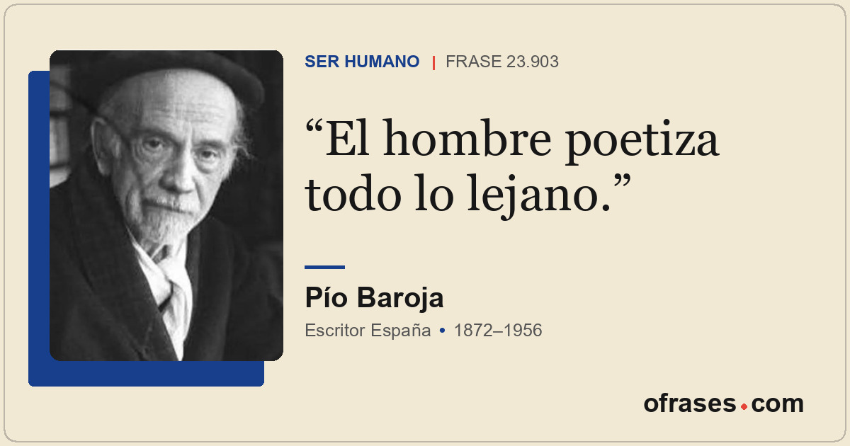 El hombre poetiza todo lo lejano.