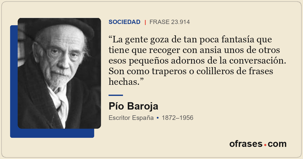 La gente goza de tan poca fantasía que tiene que recoger con ansia unos de otros...