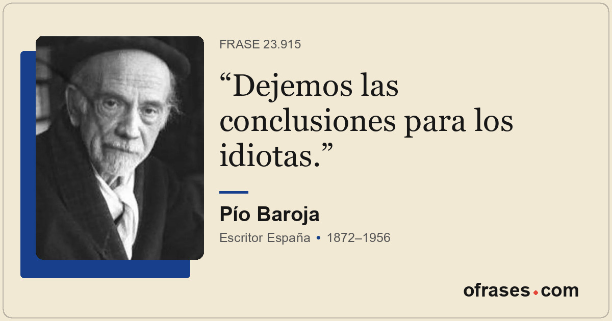 Dejemos las conclusiones para los idiotas.