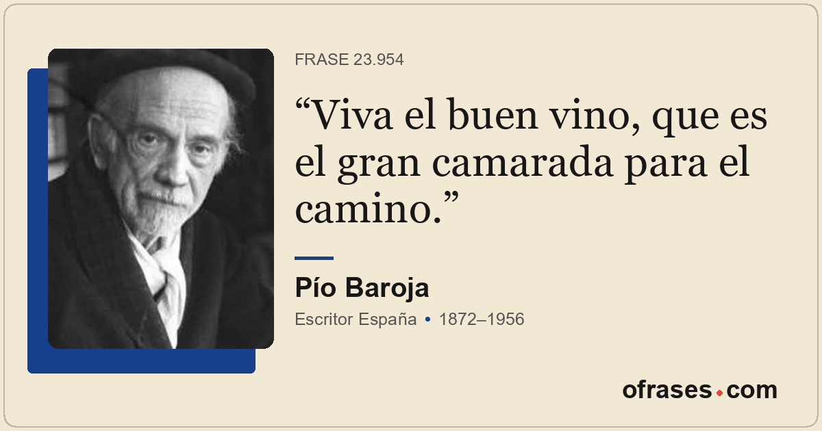 Viva el buen vino, que es el gran camarada para el camino.