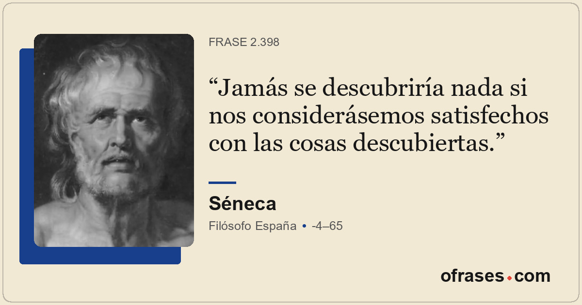 Jamás se descubriría nada si nos considerásemos satisfechos con las cosas descub...