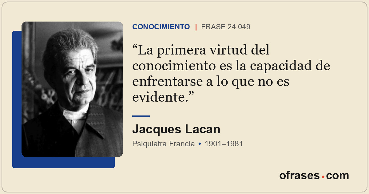 La primera virtud del conocimiento es la capacidad de enfrentarse a lo que no es...