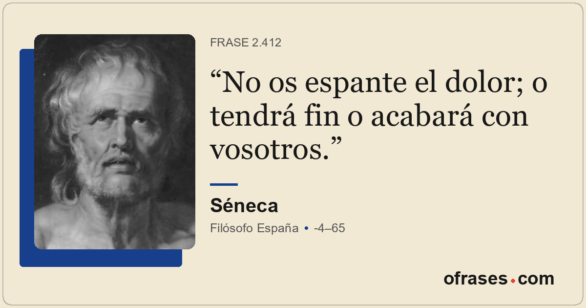 No os espante el dolor; o tendrá fin o acabará con vosotros.