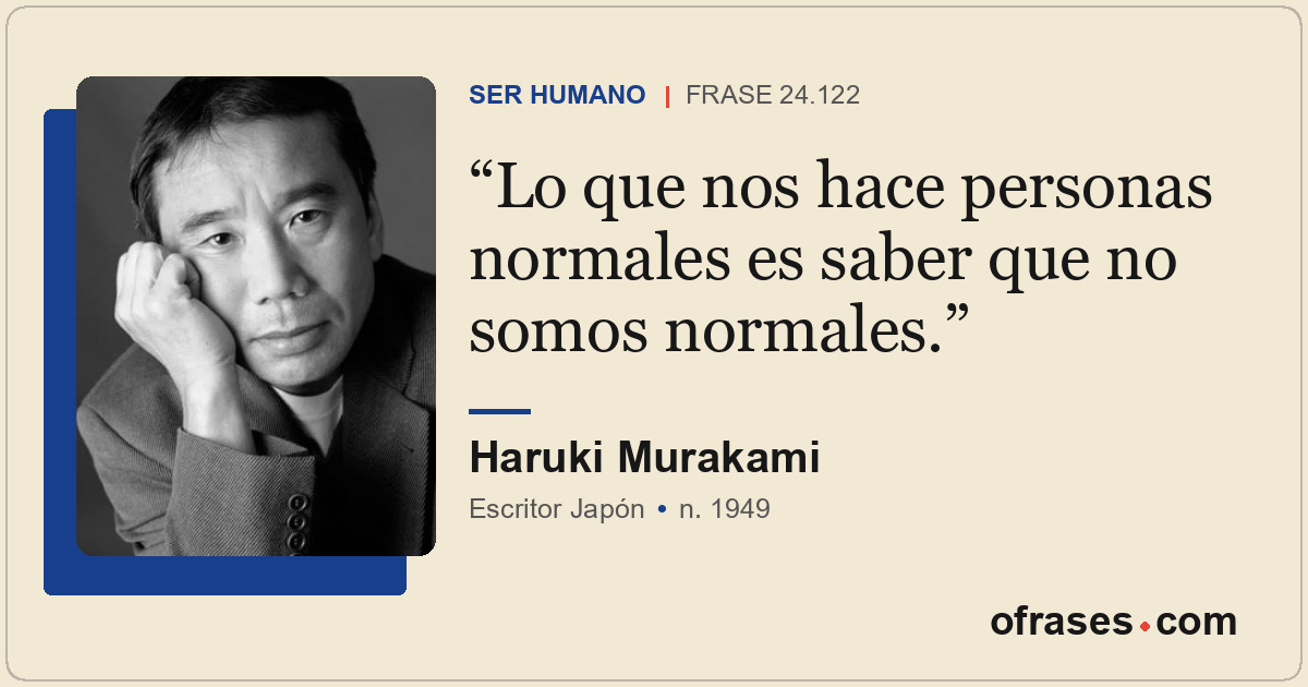 Lo que nos hace personas normales es saber que no somos normales.