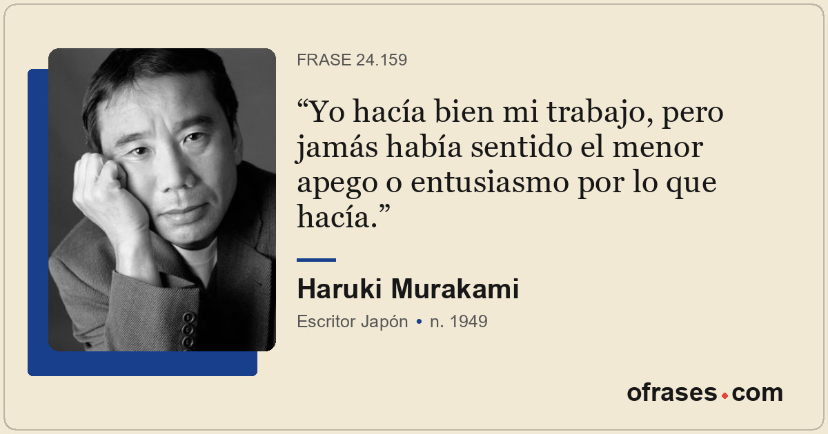 Yo hacía bien mi trabajo, pero jamás había sentido el menor apego o entusiasmo p...