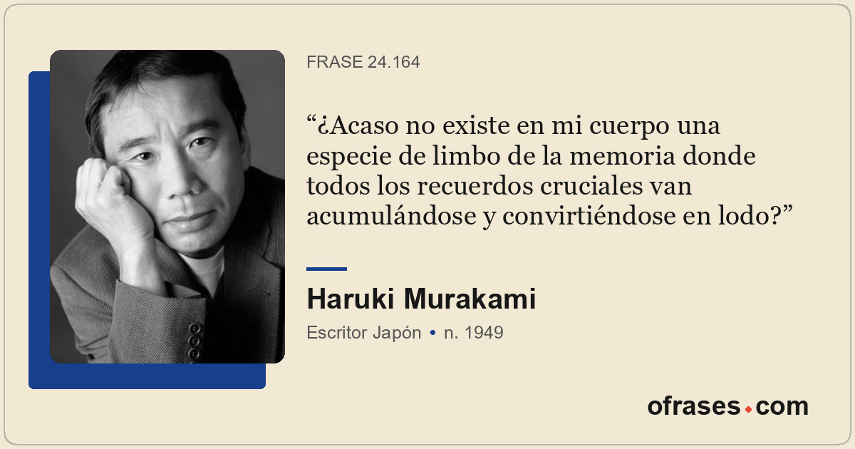 ¿Acaso no existe en mi cuerpo una especie de limbo de la memoria donde todos los...