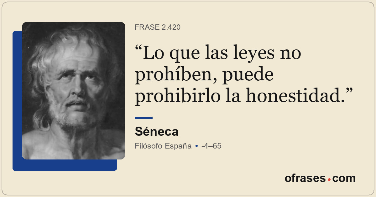 Lo que las leyes no prohíben, puede prohibirlo la honestidad.
