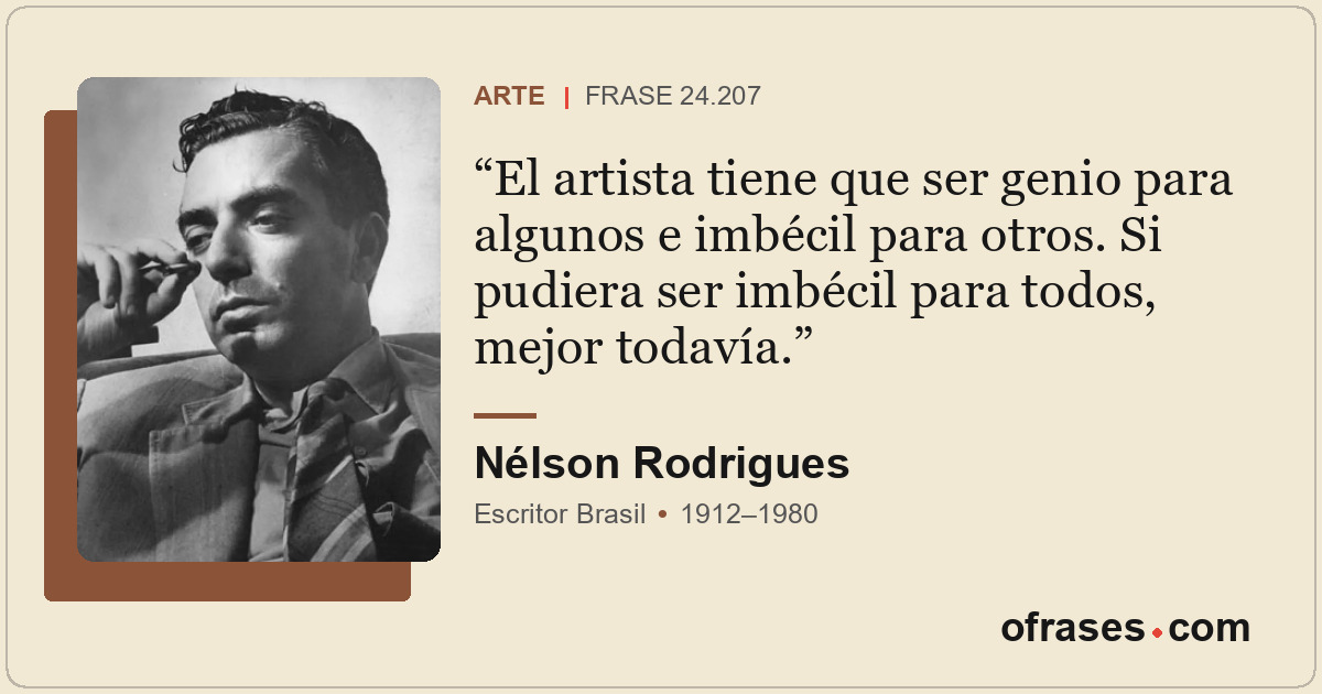 El artista tiene que ser genio para algunos e imbécil para otros. Si pudiera ser...