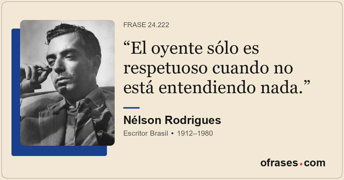 El oyente sólo es respetuoso cuando no está entendiendo nada.
