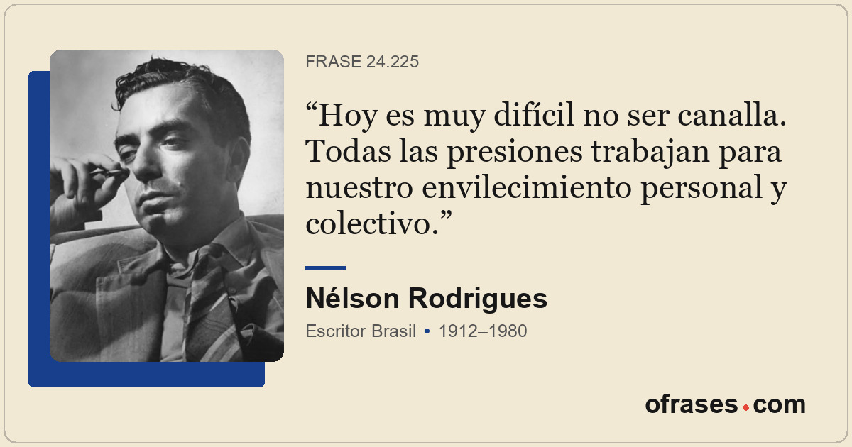 Hoy es muy difícil no ser canalla. Todas las presiones trabajan para nuestro env...