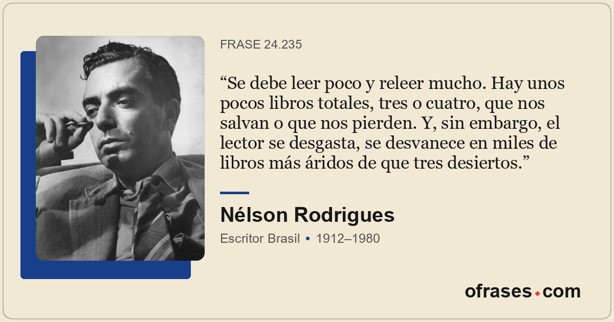 Se debe leer poco y releer mucho. Hay unos pocos libros totales, tres o cuatro,...