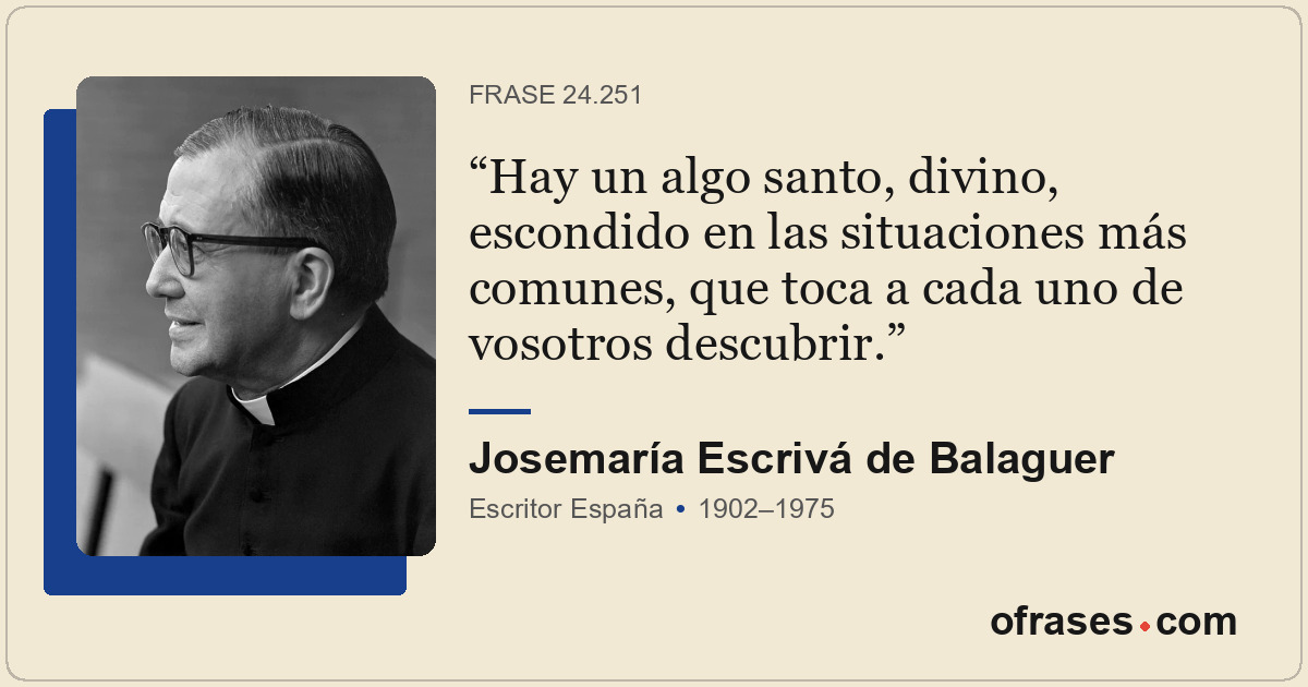 Hay un algo santo, divino, escondido en las situaciones más comunes, que toca a...