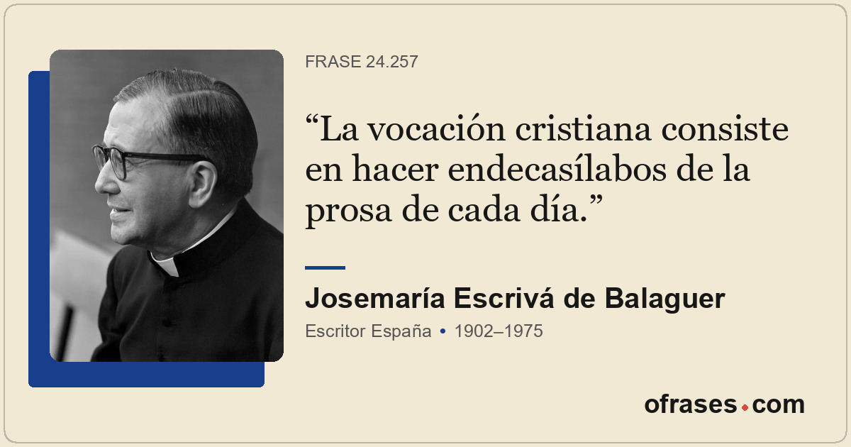 La vocación cristiana consiste en hacer endecasílabos de la prosa de cada día.
