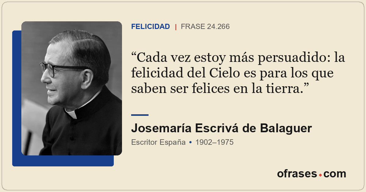Cada vez estoy más persuadido: la felicidad del Cielo es para los que saben ser...
