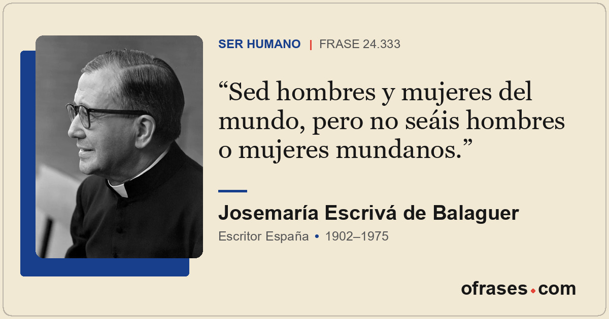 Sed hombres y mujeres del mundo, pero no seáis hombres o mujeres mundanos.