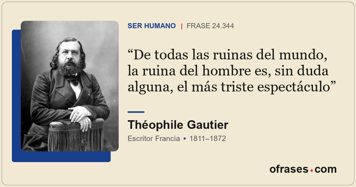 De todas las ruinas del mundo, la ruina del hombre es, sin duda alguna, el más t...