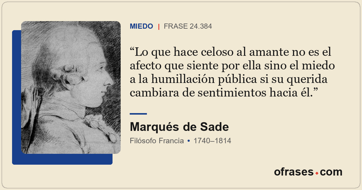 Lo que hace celoso al amante no es el afecto que siente por ella sino el miedo a...