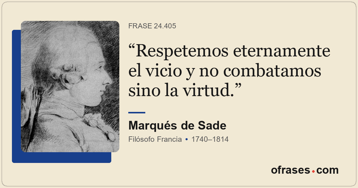 Respetemos eternamente el vicio y no combatamos sino la virtud.