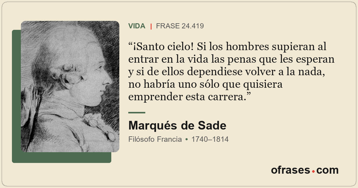 ¡Santo cielo! Si los hombres supieran al entrar en la vida las penas que les esp...