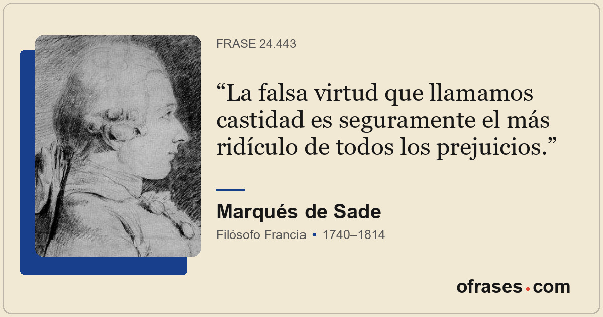 La falsa virtud que llamamos castidad es seguramente el más ridículo de todos lo...