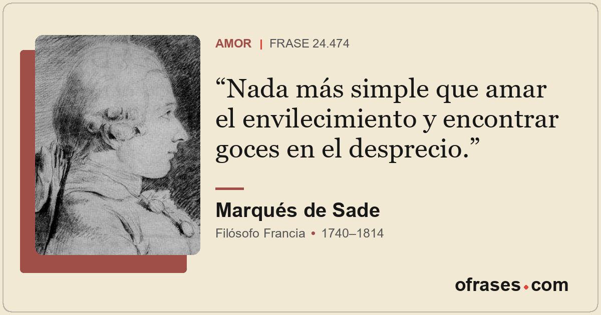 Nada más simple que amar el envilecimiento y encontrar goces en el desprecio.