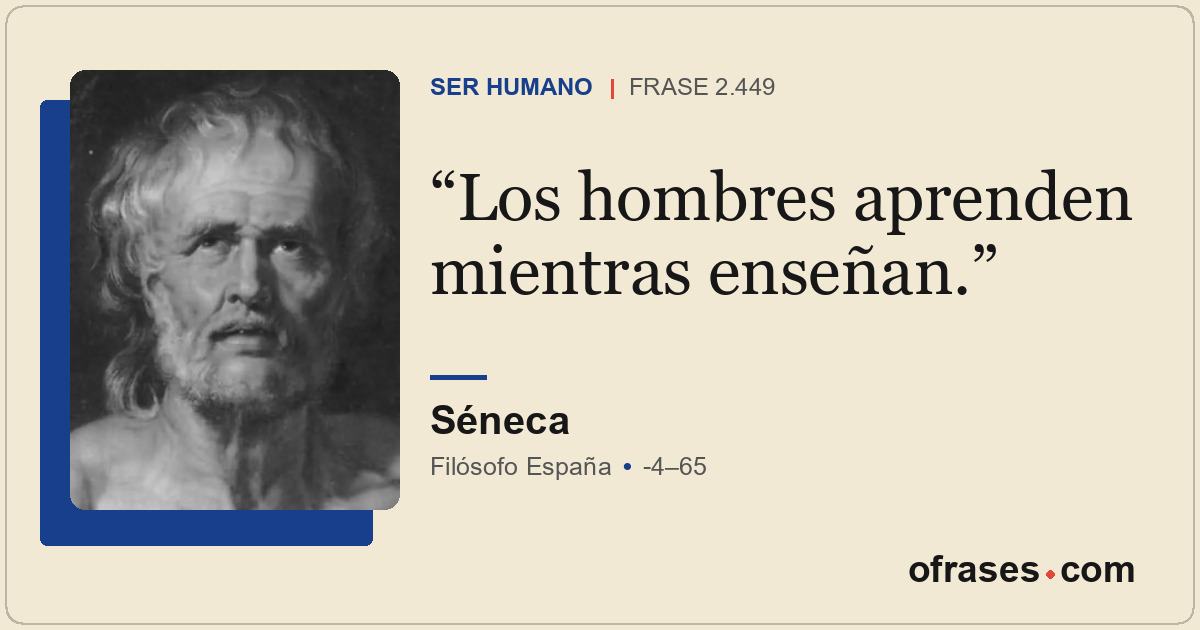 Los hombres aprenden mientras enseñan.