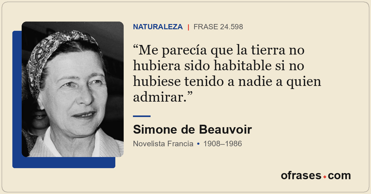 Me parecía que la tierra no hubiera sido habitable si no hubiese tenido a nadie...