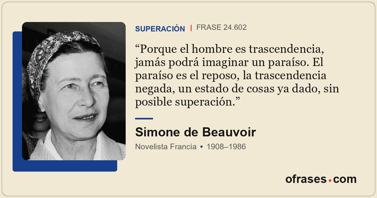 Porque el hombre es trascendencia, jamás podrá imaginar un paraíso. El paraíso e...