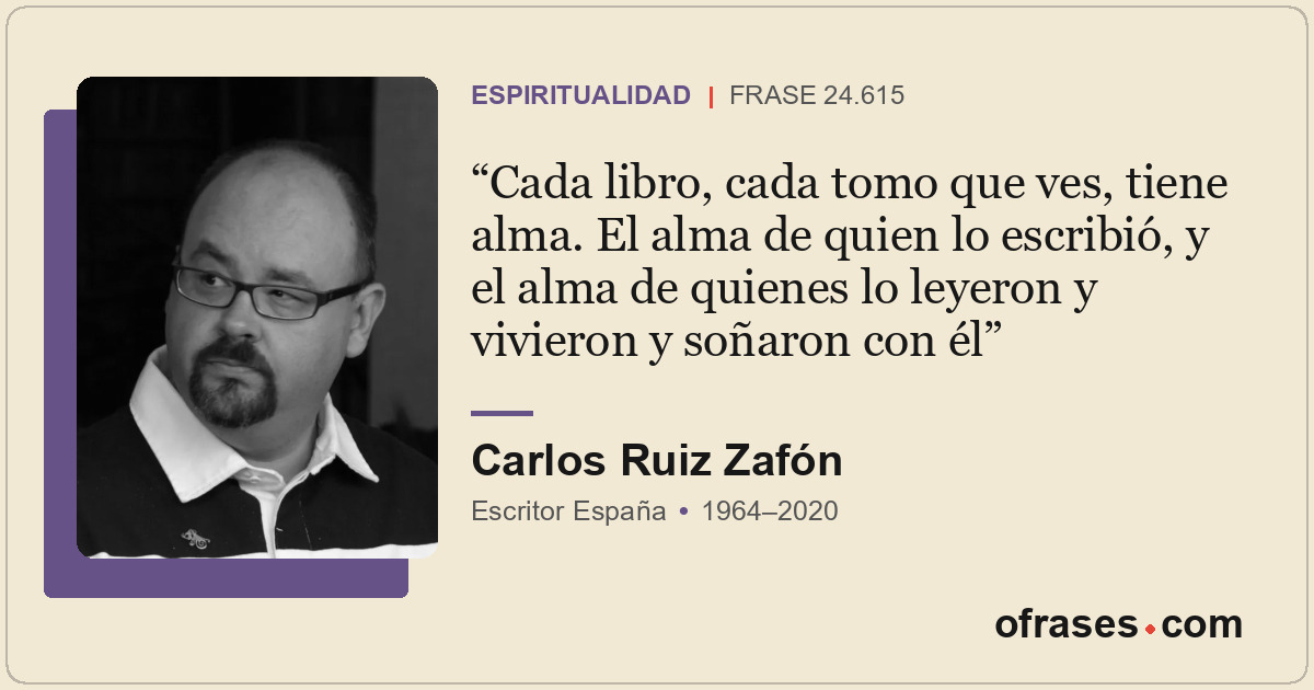 Cada libro, cada tomo que ves, tiene alma. El alma de quien lo escribió, y el al...