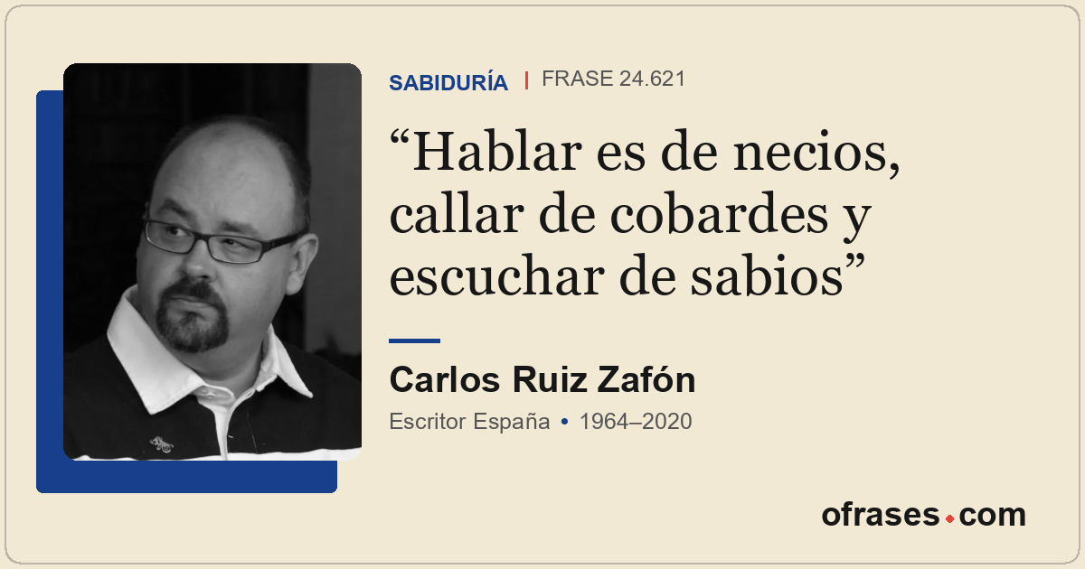 Hablar es de necios, callar de cobardes y escuchar de sabios